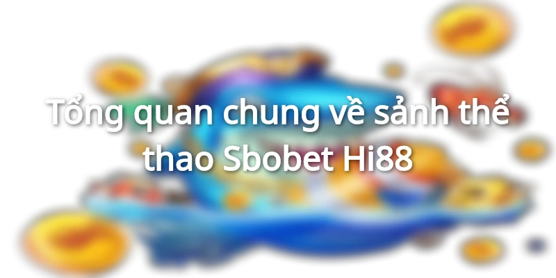 Tổng quan chung về sảnh thể thao Sbobet Hi88