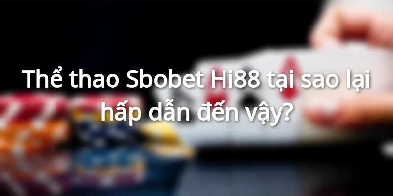 Thể thao Sbobet Hi88 tại sao lại hấp dẫn đến vậy?