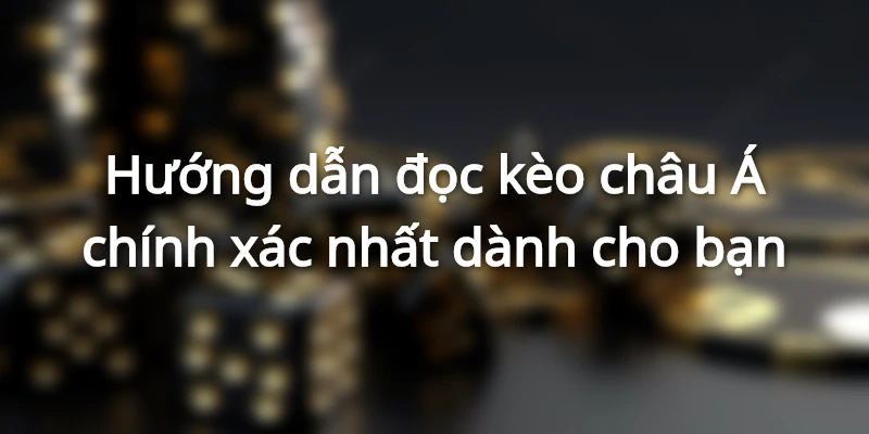 Hướng dẫn cách đọc Kèo châu Á chuẩn từ Hi88